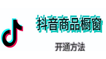 抖音开通商品橱窗条件？【抖音商品橱窗怎么开通？】