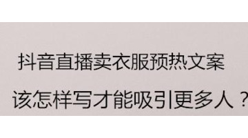 抖音直播预热文案该怎样写才能吸引更多人？【音直播预热文案怎么写】