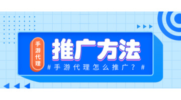 手游代理推广有哪些方法？【手游代理推广方法】