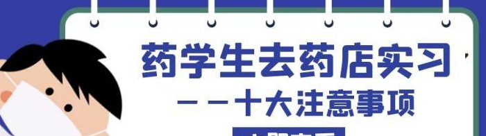 药学专业去药店实习需要注意什么？【药学专业去药店实习的十大注意事项】