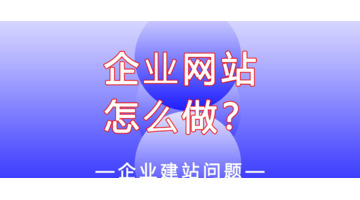 企业的网站应该怎么做？【企业的网站建设问题】