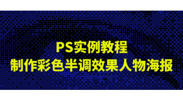 PS实例教程：制作彩色半调效果人物海报【 PS实例教程】