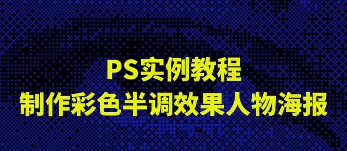 PS实例教程：制作彩色半调效果人物海报【 PS实例教程】